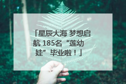 星辰大海 梦想启航 185名“莲幼娃”毕业啦！