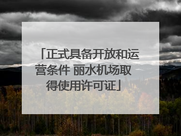 正式具备开放和运营条件 丽水机场取得使用许可证