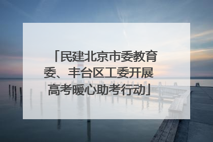 民建北京市委教育委、丰台区工委开展高考暖心助考行动