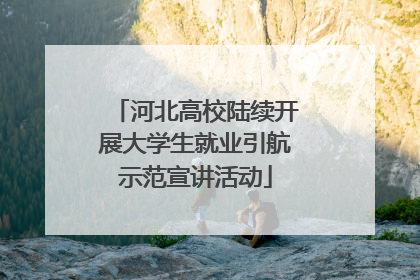 河北高校陆续开展大学生就业引航示范宣讲活动