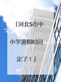 河北5市中小学暑假时间定了！