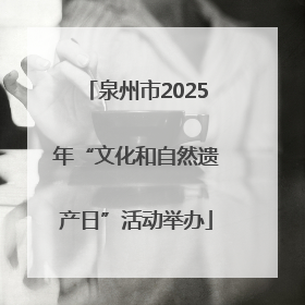 泉州市2025年“文化和自然遗产日”活动举办