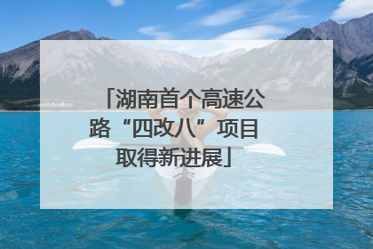 湖南首个高速公路“四改八”项目取得新进展