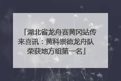 湖北省龙舟赛黄冈站传来喜讯：黄科崇德龙舟队荣获地方组第一名