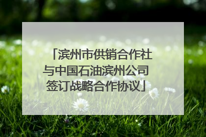 滨州市供销合作社与中国石油滨州公司签订战略合作协议