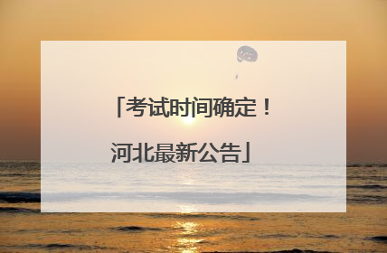 考试时间确定！河北最新公告