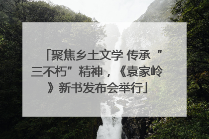 聚焦乡土文学 传承“三不朽”精神，《袁家岭》新书发布会举行