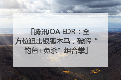 腾讯iOA EDR：全方位狙击银狐木马，破解“钓鱼+免杀”组合拳