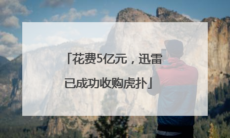 花费5亿元，迅雷已成功收购虎扑