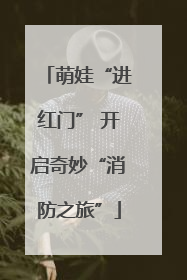 萌娃“进红门” 开启奇妙“消防之旅”
