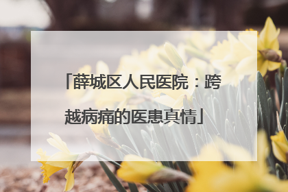 薛城区人民医院：跨越病痛的医患真情