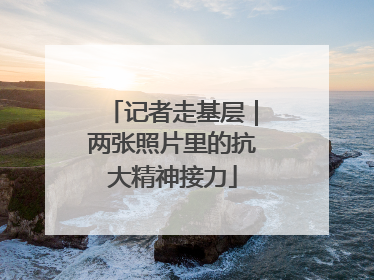 记者走基层｜两张照片里的抗大精神接力