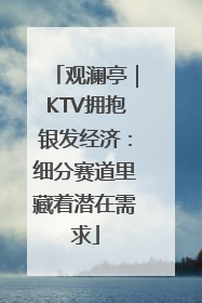 观澜亭｜KTV拥抱银发经济：细分赛道里藏着潜在需求