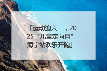 运动迎六一，2025“儿童定向月”海宁站欢乐开跑