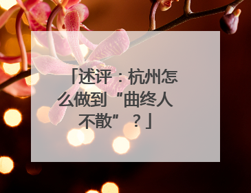述评：杭州怎么做到“曲终人不散”？