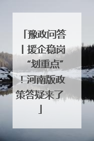 豫政问答丨援企稳岗“划重点”！河南版政策答疑来了