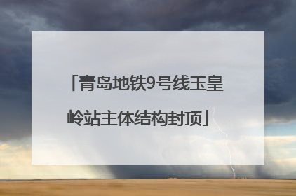 青岛地铁9号线玉皇岭站主体结构封顶