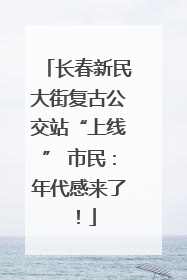 长春新民大街复古公交站“上线” 市民：年代感来了！