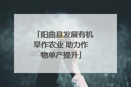 阳曲县发展有机旱作农业 助力作物单产提升