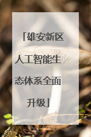 雄安新区人工智能生态体系全面升级