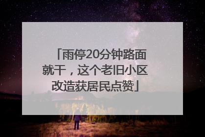 雨停20分钟路面就干，这个老旧小区改造获居民点赞