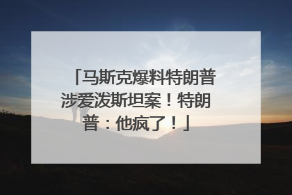马斯克爆料特朗普涉爱泼斯坦案！特朗普：他疯了！