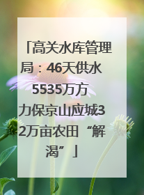 高关水库管理局：46天供水5535万方 力保京山应城32万亩农田“解渴”