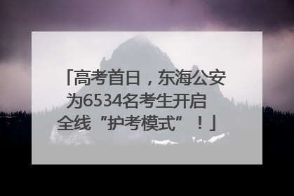 高考首日，东海公安为6534名考生开启全线“护考模式”！