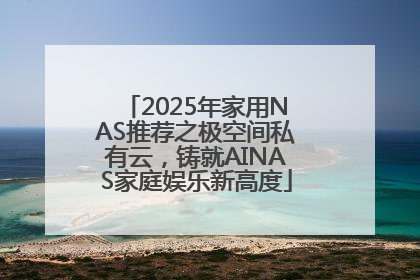 2025年家用NAS推荐之极空间私有云，铸就AINAS家庭娱乐新高度