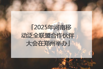 2025年河南移动泛全联盟合作伙伴大会在郑州举办