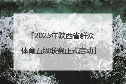 2025年陕西省群众体育五级联赛正式启动
