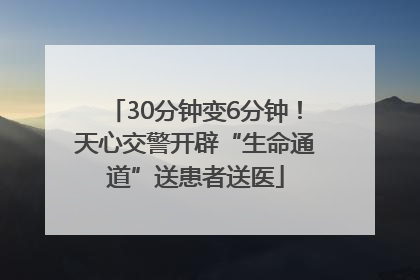 30分钟变6分钟！天心交警开辟“生命通道”送患者送医