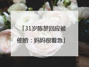 31岁陈梦回应被催婚：妈妈很着急