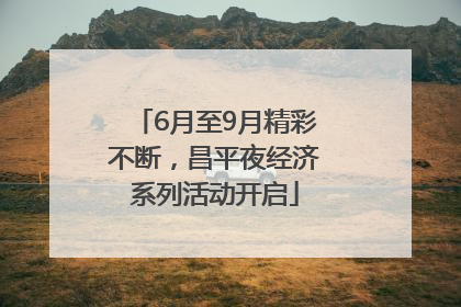 6月至9月精彩不断，昌平夜经济系列活动开启