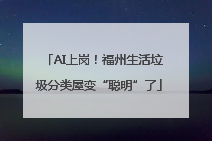 AI上岗！福州生活垃圾分类屋变“聪明”了